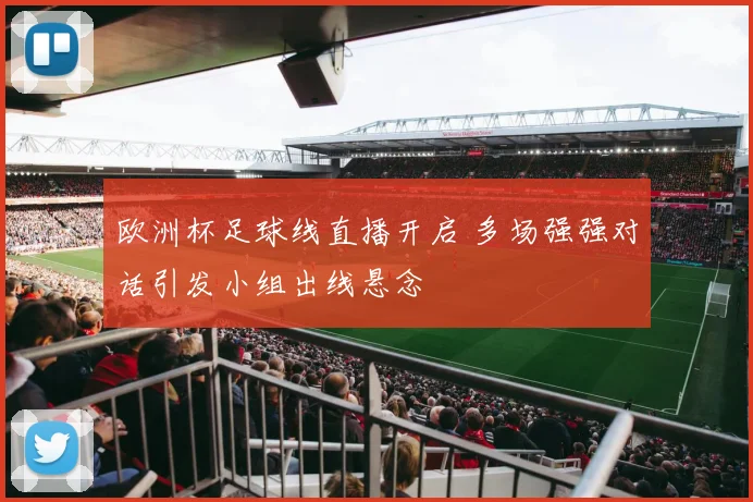 欧洲杯足球线直播开启 多场强强对话引发小组出线悬念