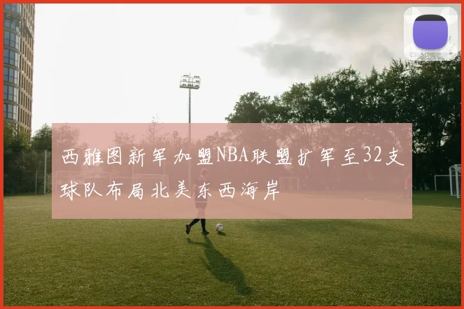 西雅图新军加盟NBA联盟扩军至32支球队布局北美东西海岸