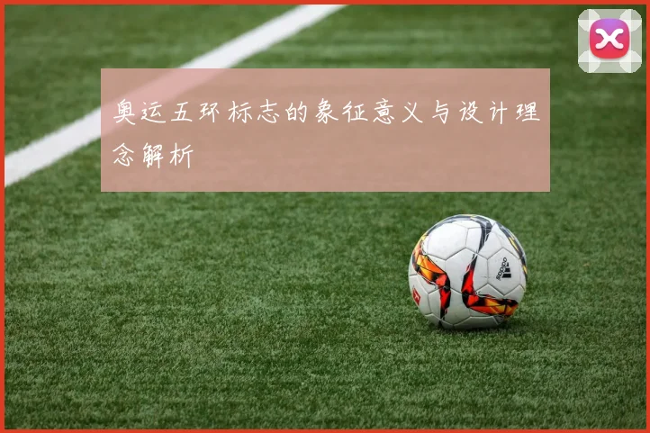 奥运五环标志的象征意义与设计理念解析