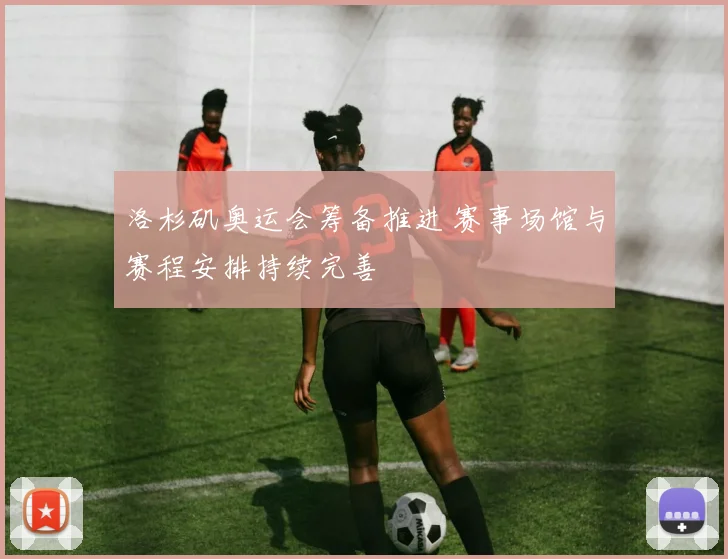 洛杉矶奥运会筹备推进 赛事场馆与赛程安排持续完善