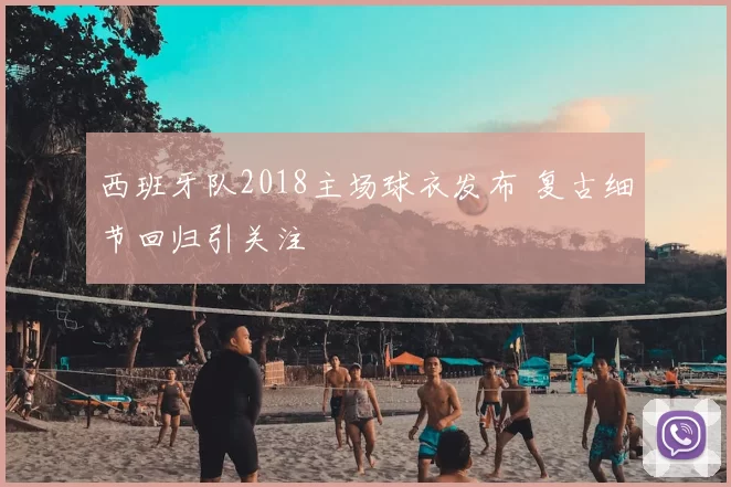 西班牙队2018主场球衣发布 复古细节回归引关注