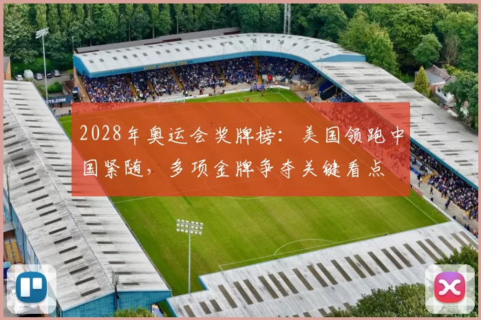 2028年奥运会奖牌榜：美国领跑中国紧随，多项金牌争夺关键看点