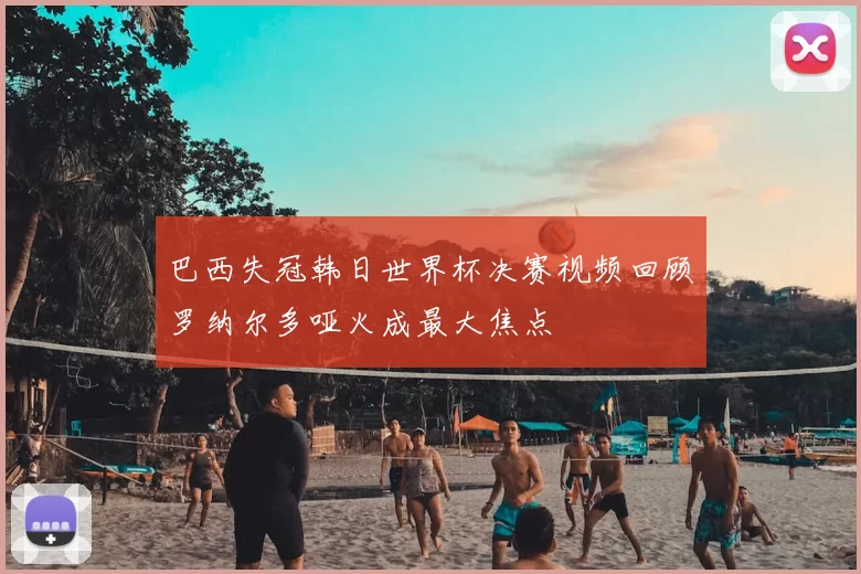 巴西失冠韩日世界杯决赛视频回顾罗纳尔多哑火成最大焦点